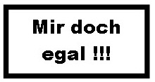Mir doch egal!!!