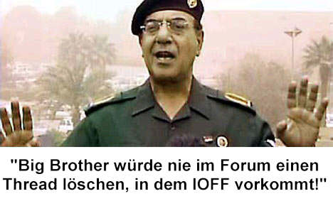 Big Brother wrde nie im Forum einen Thread lschen, in dem IOFF vorkommt!